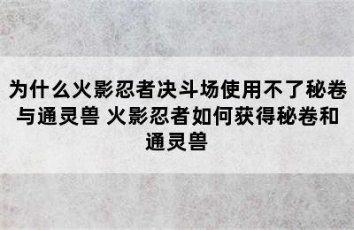 为什么火影忍者决斗场使用不了秘卷与通灵兽 火影忍者如何获得秘卷和通灵兽